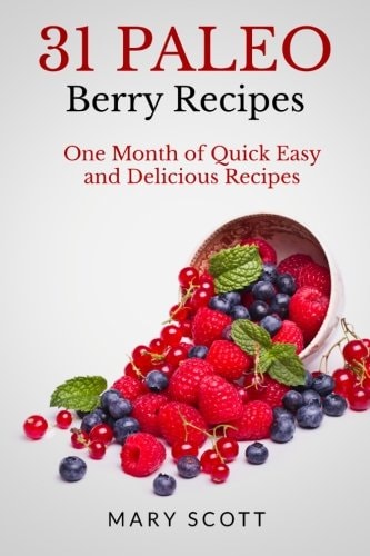 31 Paleo Berry Recipes One Month of Quick Easy and Delicious Recipes
