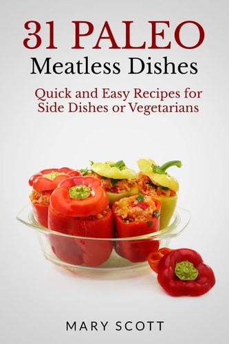 31 Paleo Meatless Dishes Quick and Easy Recipes for Side Dishes Or Vegetarians