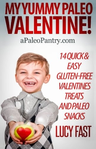 My Yummy Paleo Valentine! Kid Tested, Mom Approved - 14 Quick and Easy Gluten-Free Valentines Treats and Paleo Snacks