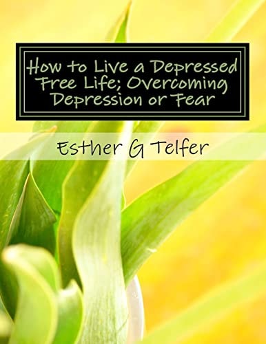 How to Live a Depressed Free Life; Overcoming Depression Or Fear Theories That Helps With Depression; Based on Research