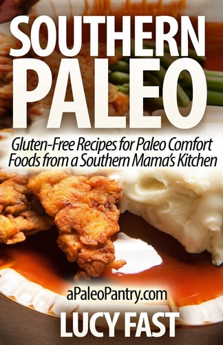Southern Paleo Gluten-Free Recipes for Paleo Comfort Foods from a Southern Mama's Kitchen