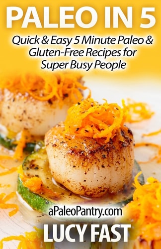 Paleo In 5 Quick and Easy 5 Minute Paleo and Gluten-Free Recipes for Super Busy People