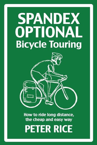 Spandex Optional Bicycle Touring : how to Ride Long Distance the Cheap and Easy Way