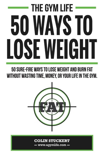 50 Ways To Lose Weight 50 Sure-Fire Ways To Lose Weight and Burn Fat Without Wasting Time, Money, Or Your Life In The Gym