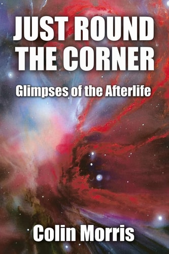 Just Round The Corner Glimpses of the Afterlife