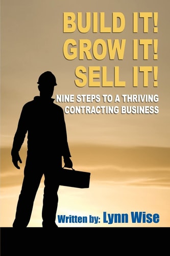 Build It! Grow It! Sell It! Nine Steps to a Thriving Contracting Business