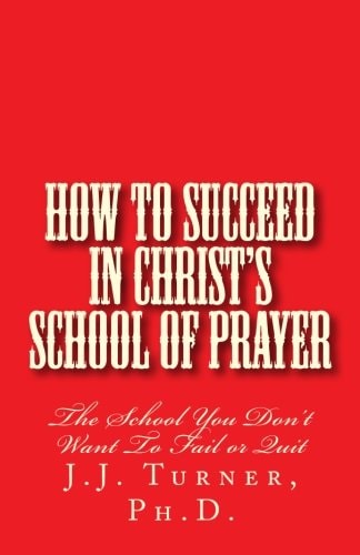 How To Succeed In Christ's School Of Prayer The School You Don't Want To Fail Or Quit