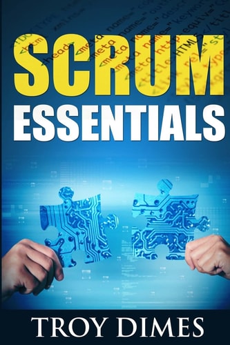Scrum Essentials Agile Software Development and Agile Project Management for Project Managers, Scrum Masters, Product Owners, and Stakeholders