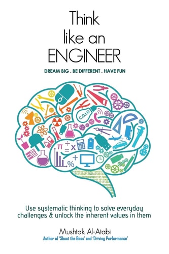 Think Like an Engineer Use Systematic Thinking to Solve Everyday Challenges & Unlock the Inherent Values in Them : Dream Big, be Different, Have Fun