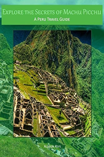 Explore the Secrets of Machu Picchu a Peru Travel Guide