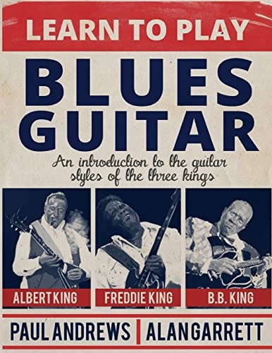 Learn to Play Blues Guitar An Introduction to the Guitar Styles of the Three Kings