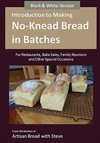 Introduction to Making No-Knead Bread in Batches (For Restaurants, Bake Sales, Family Reunions and Other Special Occasions) (B&W Version) From the Kitchen of Artisan Bread with Steve