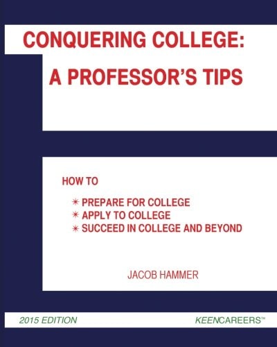 Conquering College: a Professor's Tips How to Prepare for College, Apply to College, and Succeed in College and Beyond