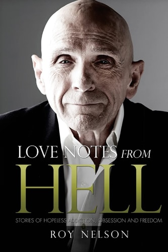 Love Notes from Hell Stories of Hopeless Addiction, Obsession and Freedom