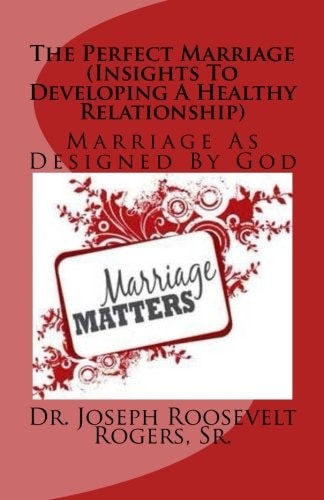 The Perfect Marriage (Insights To Developing A Healthy Relationship) Marriage As Designed By God