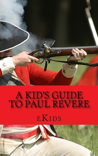 A Kid's Guide to Paul Revere Who Was He and What Really Happened on the Midnight Run?
