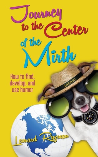 Journey to the Center of the Mirth How to Find, Develop, and Use Humor