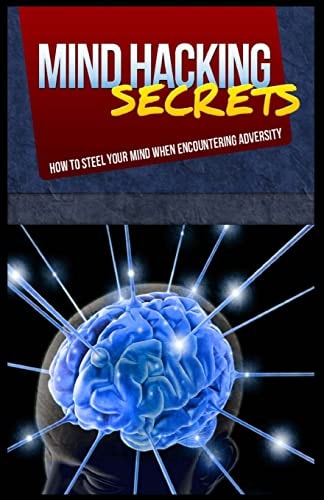 Mind Hacking Secrets How To Steel Your Mind When Encountering Adversity
