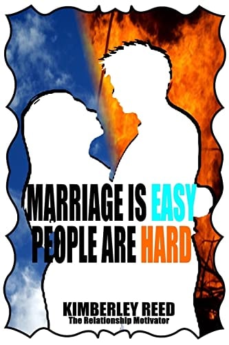 Marriage Is Easy - People Are Hard You Can Have the Relationship You Desire