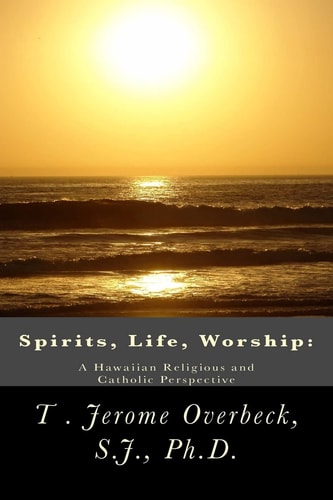 Spirits, Life, Worship A Hawaiian Religious and Catholic Perspective