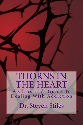 Thorns In The Heart A Christian's Guide To Dealing With Addiction