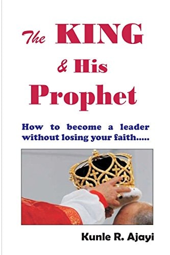 The King and His Prophet Insights for Politicians and Anybody Aspiring for Greatness