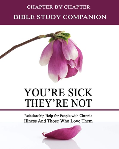 You're Sick, They're Not - Bible Study Companion Booklet Chapter by Chapter Companion Study for You're Sick, They're Not - Relationship Help for People with Chronic Illnes and Those Who Love Them
