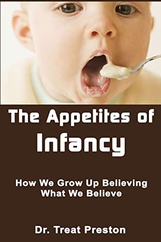 The Appetites of Infancy How We Grow Up Believing What We Believe