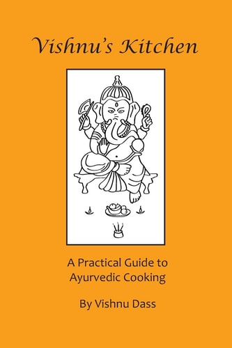 Vishnu's Kitchen A Practical Guide to Ayurvedic Cooking