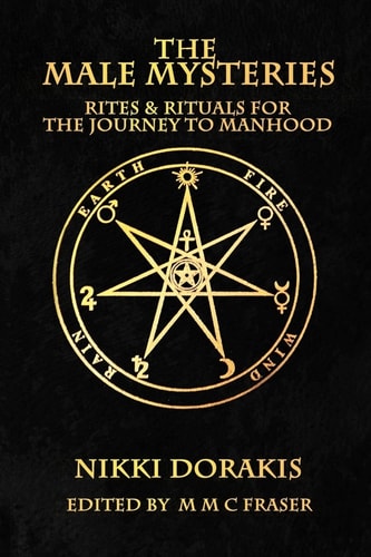 The Male Mysteries Rites and Rituals for the Journey to Manhood