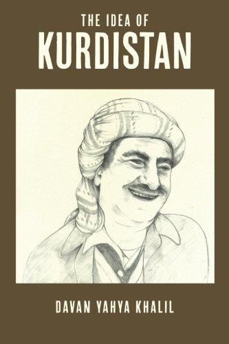 The Idea of Kurdistan The Modern History of Kurdistan Through the Life of Mullah Mustafa Barzani