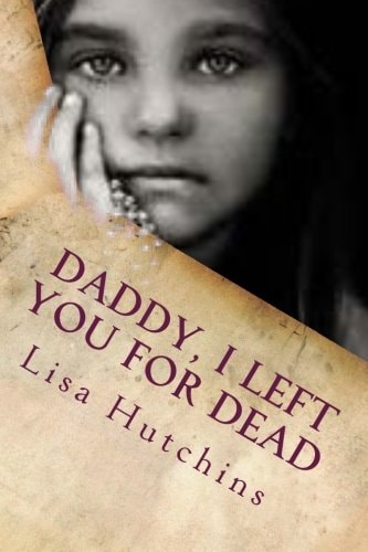 Daddy, I Left You for Dead An Emotional Journey from Young Girl to Empowered Woman
