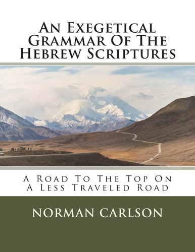 An Exegetical Grammar Of The Hebrew Scriptures A Road To The Top On A Less Traveled Road
