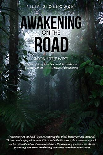 Awakening On The Road - Book 2 The West The Story of My Travels Around the World and My Discovery of the Invisible Forces of the Universe