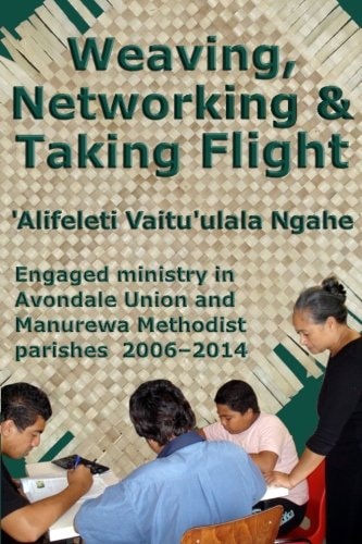 Weaving, Networking and Taking Flight Engaged Ministry in Avondale Union and Manurewa Methodist Parishes 2006-2014