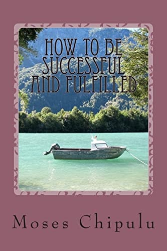 How To Be Successful And Fulfilled Practical And Life-Changing Lessons On How You Can Live A Real Successful And Creatively Fulfilling Life.