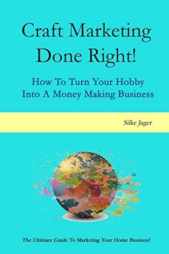 Craft Marketing Done Right! How To Turn Your Hobby Into A Money Making Business