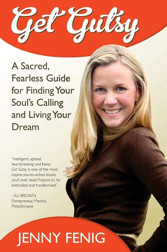 Get Gutsy A Sacred, Fearless Guide for Finding Your Soul's Calling and Living Your Dream