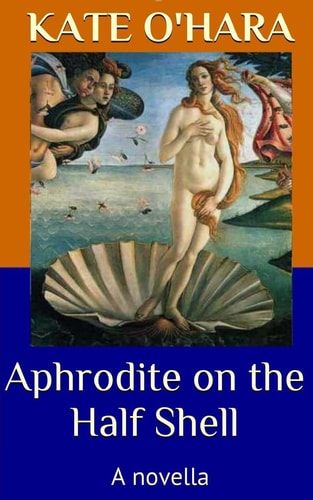 Aphrodite on the Half Shell A Novella