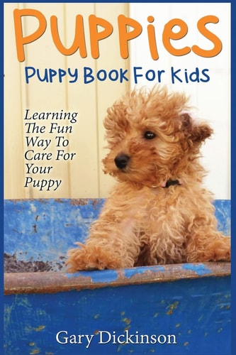 Puppies: Puppy Book for Kids! Learning the Fun Way to Love and Care for Your First Dog
