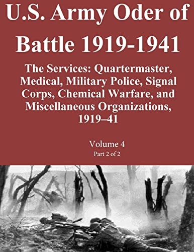 U.S. Army Oder of Battle 1919-1941 The Services Quartermaster, Medical, Military Police, Signal Corps, Chemical Warfare, and Miscellaneous Organizations, 1919-41 Volume 4 Part 2 of 2