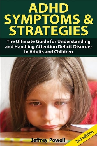 ADHD Symptom and Strategies The Ultimate Guide for Understanding and Handling Attention Deficit Disorder in Adults and Children