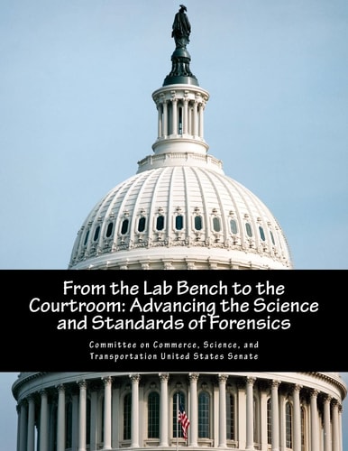 From the Lab Bench to the Courtroom Advancing the Science and Standards of Forensics