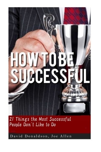 How to Be Successful 21 Things That Most Successful People Don't Like to Do