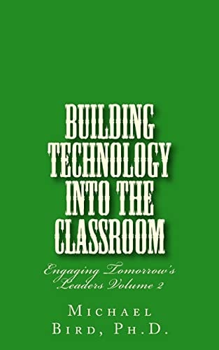 Building Technology Into the Classroom Engaging Tomorrow's Leaders Volume 2