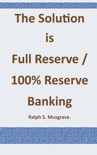 The Solution Is Full Reserve / 100% Reserve Banking