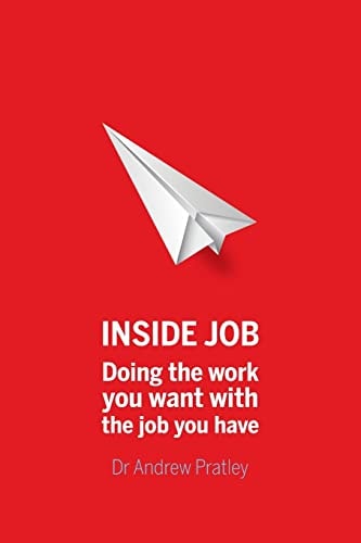 Inside Job Doing the Work You Want with the Job You Have