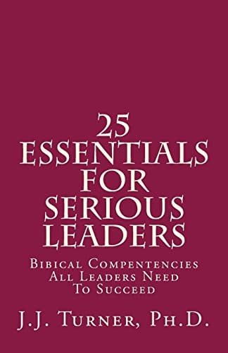 25 Essentials For Serious Leaders Bibical Compentencies All Leaders Need To Succeed