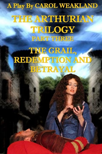 The Arthurian Trilogy Part Three The Grail, Redemption and Betrayal