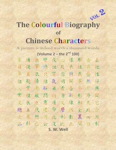 The Colourful Biography of Chinese Characters, Volume 2 The Complete Book of Chinese Characters with Their Stories in Colour, Volume 2